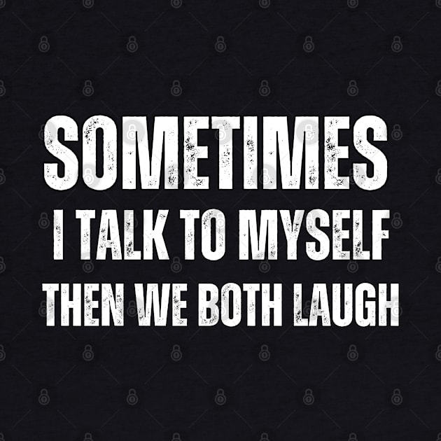 Sometimes I talk to Myself Then We Both Laugh by Mary_Momerwids